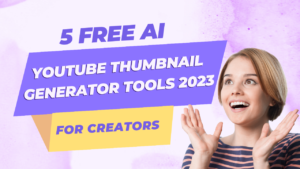 5 Free AI YouTube Thumbnail Generator Tools 2023 for Creators